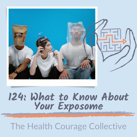 124: What to Know About Your Exposome