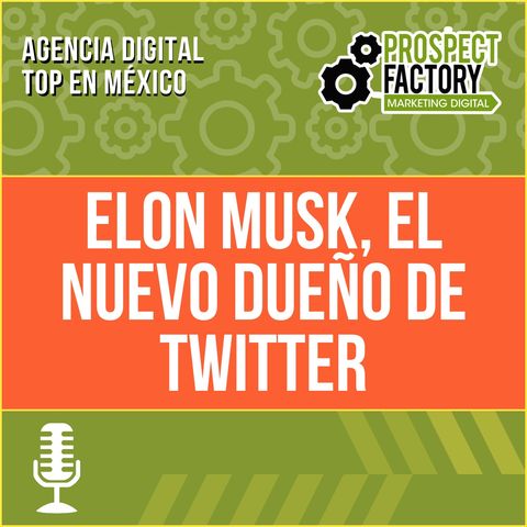 Elon Musk, el nuevo dueño de Twitter | Prospect Factory