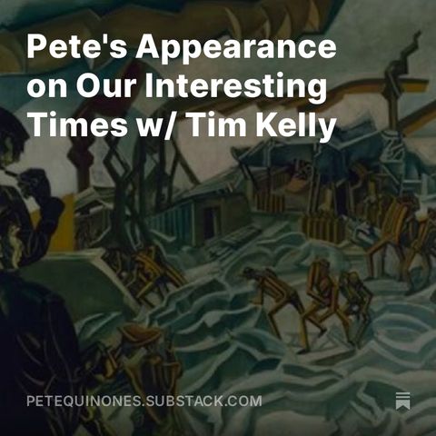 Pete's Appearance on Our Interesting Times w/ Tim Kelly