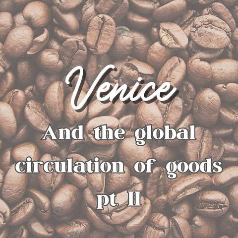 4. Venice and the global circulation of goods - pt. II