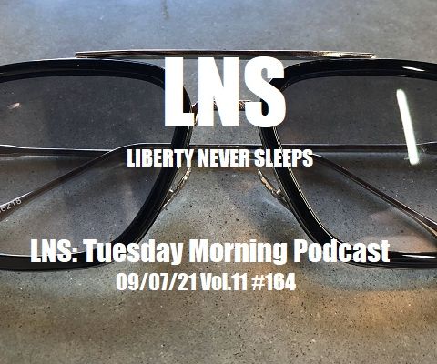 LNS: Tuesday Morning Podcast 09/07/21 Vol.11 #164