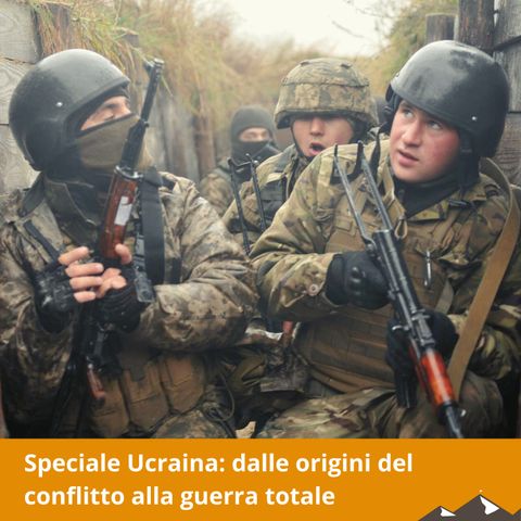 Speciale Ucraina: dalle origini del conflitto alla guerra totale