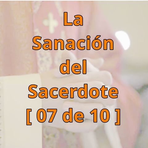 Lo que puede la fe en el sacerdote [La Sanación del Sacerdote, 07 de 10]