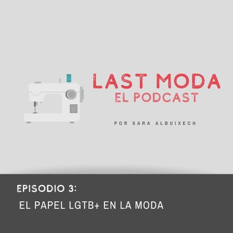 EPISODIO 3: EL PAPEL LGTB+ EN LA MODA