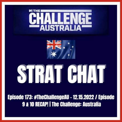 Episode 173: #TheChallengeAU - 12.15.2022 / Episodes 9 & 10 RECAP! | The Challenge: Australia