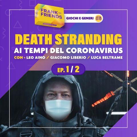 DEATH STRANDING ai tempi del Corona Virus [Ep. 1 di 2] - con Leo Aino, Luca Beltrame, Giacomo Liberio