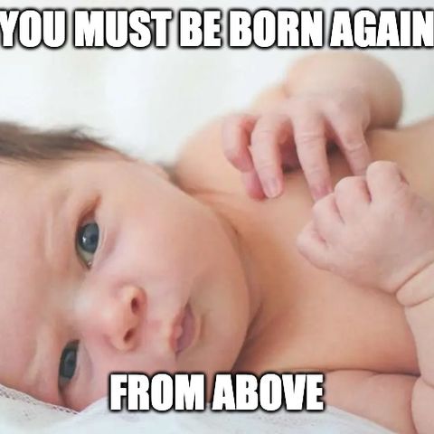 You Must Be Born Again In Order To Go To Heaven