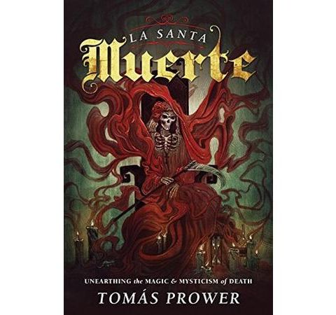 La Santa Muerte: The Magic & Mysticism of the Saint of Death