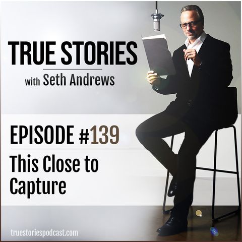 True Stories #139 - This Close to Capture
