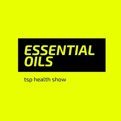 tsp health show: essential oils part 1