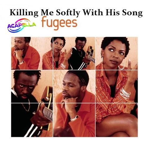 Fugees - Killing Me Softly With His Song (ACAPELLA)