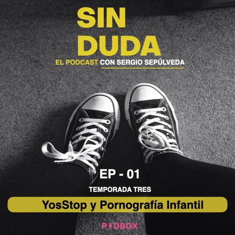 SIN DUDA / TEMP 3 - EP 01 / YosStop y Pornografía Infantil