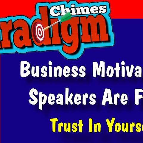 Business Motivational Speakers Are Fake, Trust Yourself First | Paradigm Chimes Ep. 120