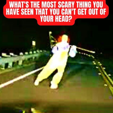 What's The Most Scary Thing You Have Seen That You Can't Get Out Of Your Head?