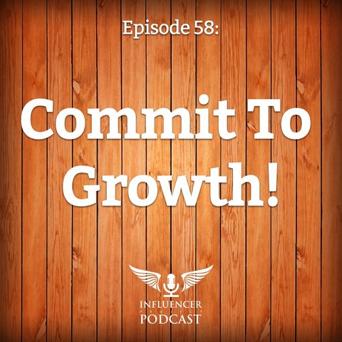 Episode 58: Commit To Growth!