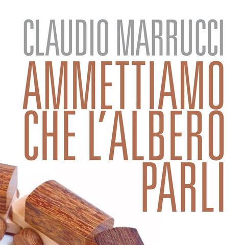 Claudio Marrucci "Ammettiamo che l'albero parli"