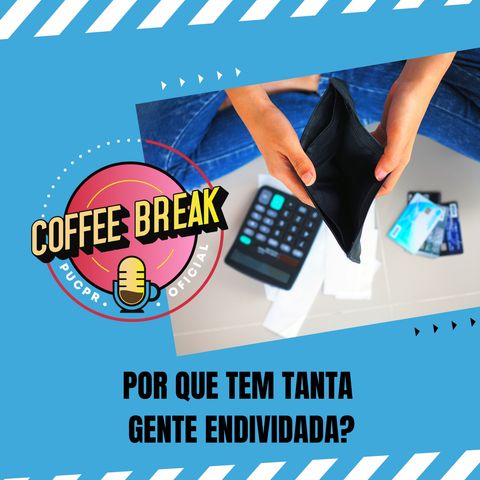 Coffee Break #35: Por que tem tantas pessoas endividadas e como não ser uma delas?