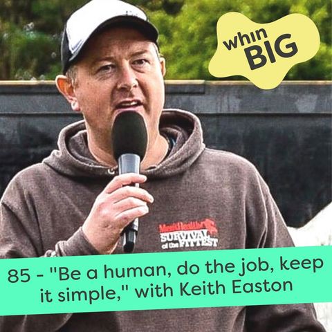 85 - "Be a human, do the job, keep it simple," with Keith Easton