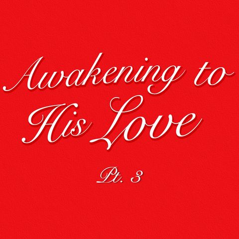 Awakening To His Love: Part 3