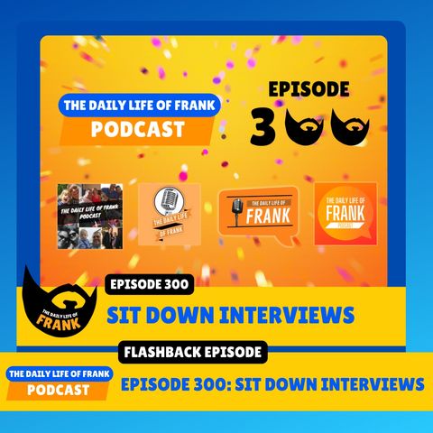 Flashback to Episode 300: Sit Down Interviews