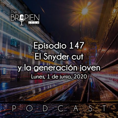 147 - Bropien - El Snyder cut y la generación joven