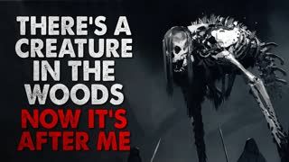 "There’s a creature in the woods. Now it’s after me" Creepypasta