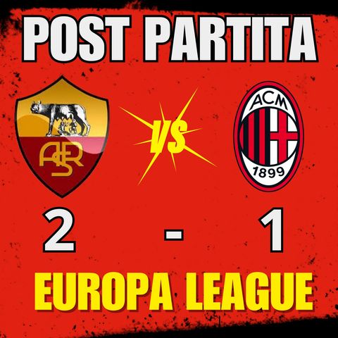 ROMA - MILAN 2-1 : IL POST PARTITA