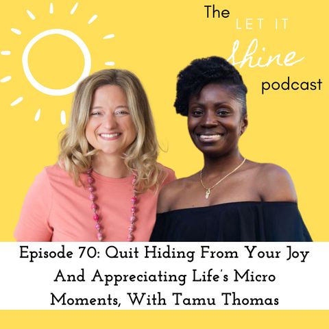 Episode 70: Quit Hiding From Your Joy And Appreciating Life’s Micro Moments, With Tamu Thomas