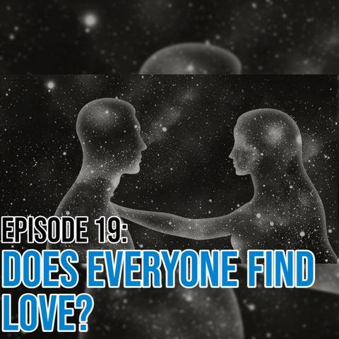 Episode 19: Does Everyone Find Love?