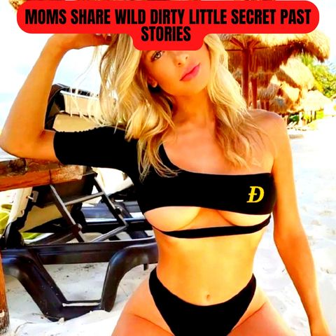 Moms Share WILD Dirty Little Secret Past Stories (r/AskReddit)
