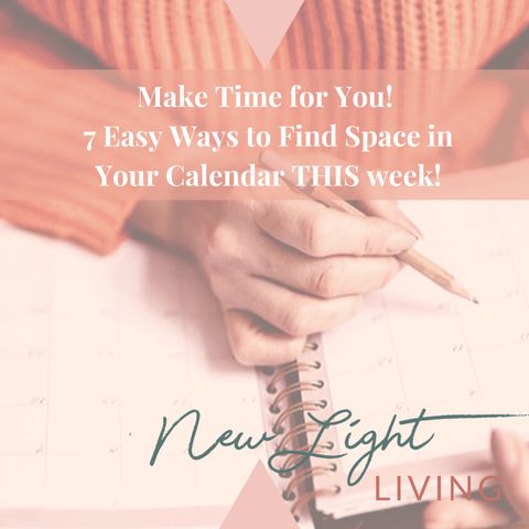 Make Time for YOU! 7 Easy Ways to Find Space in Your Calendar THIS Week!