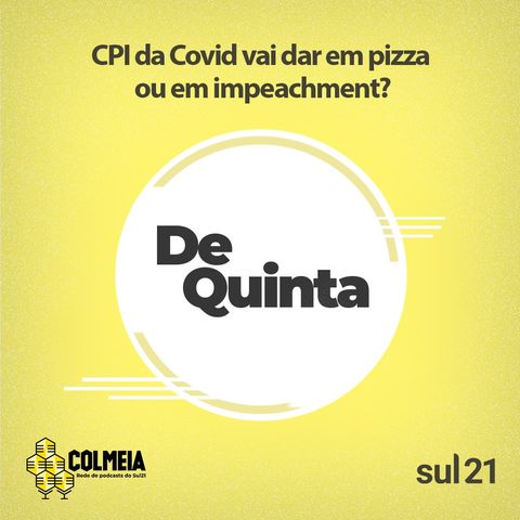 De Quinta ep.40: CPI da Covid vai dar em pizza ou em impeachment?