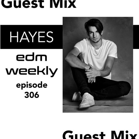 HAYES Guest Mix | EDM Weekly Episode 306