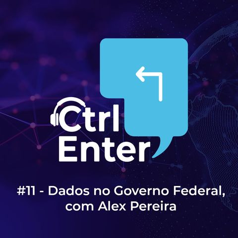 CTRL ENTER #11 | Dados no Governo Federal com Alex Pereira