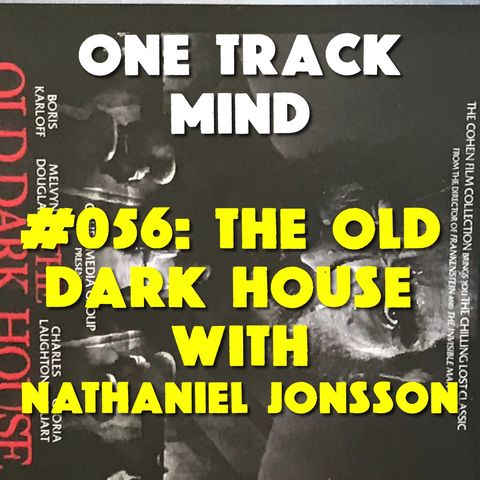 #056: The Old Dark House with Nathaniel Jonsson