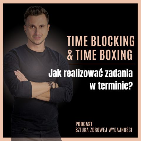 12. Jak realizować ważne zadania i projekty w terminie? Time Boxing i Time Blocking w praktyce!