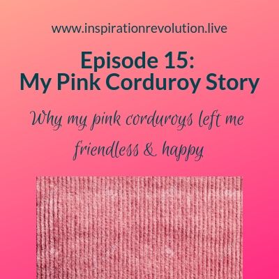 Episode 15 - My Pink Corduroy Story