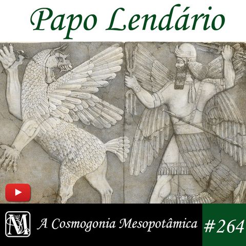 Papo Lendário #264 - A Cosmogonia Mesopotâmica