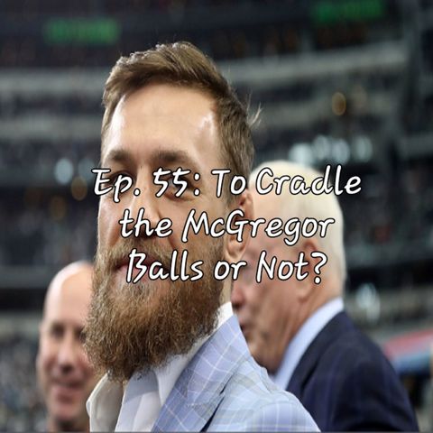 Ep. 55: To Cradle the McGregor Balls or Not? Feat. Ashley The MMA Nerd