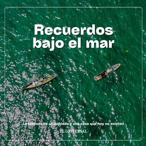 Recuerdos bajo el mar: la historia de un poblado y una casa que hoy no existen