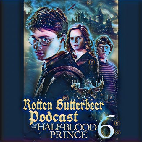Rotten Butterbeer Podcast: Harry Potter and the Half Blood Prince