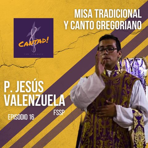 Ep. 16 - Misa Tradicional y Canto Gregoriano: P. Jesús Valenzuela, FSSP