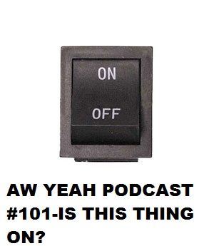 Aw Yeah 101 Is This Thing On?