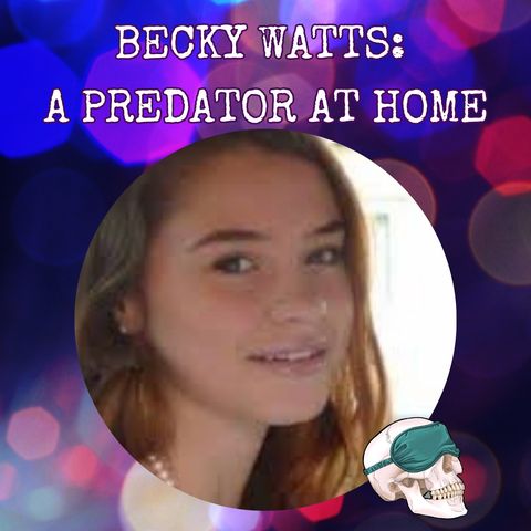 Becky Watts: A Predator at Home