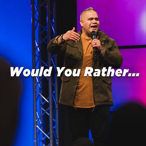 Would You Rather…