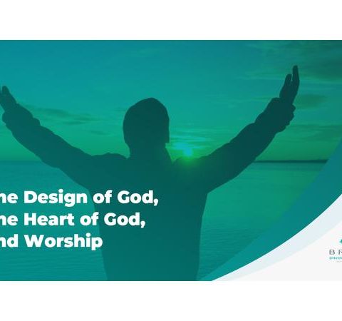 The Design of God, The Heart of God, and Worship