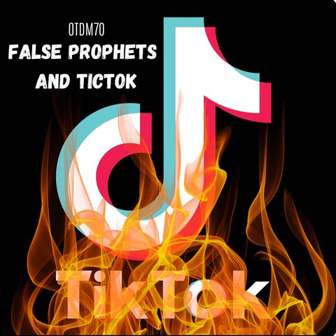 OTDM70 False Prophets and Tictok