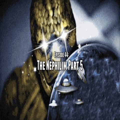 Episode 44: The Nephilim Part 5
