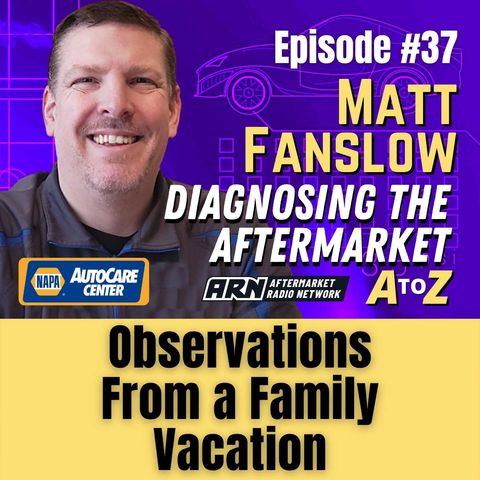 Observations from a Family Vacations - Matt Fanslow - Diagnosing the Aftermarket A to Z