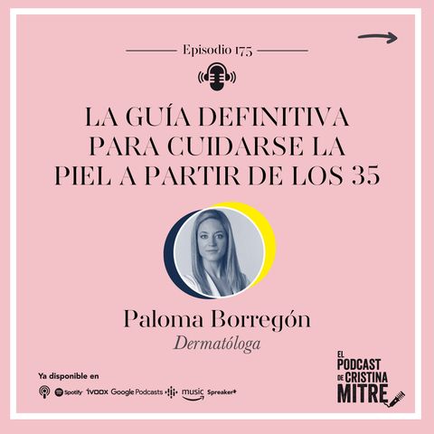 La guía definitiva para cuidarse la piel a partir de los 35, con la Dra. Paloma Borregón. Episodio 175